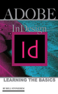 Title: ADOBE InDESIGN: Learning the Basics, Author: Bill Stonehem
