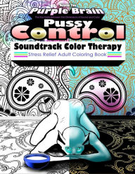 Title: Pussy Control Soundtrack Color Therapy: An Adult Coloring Book: The Sweary Swear Word Soundtrack Therapy Adult Coloring Book for Stress Relief, Relaxation, and Meditation Inspired by the Prince Song, Pussy Control, featuring: Paisley, Mandala, Animals (Ca, Author: George R Houston