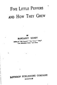 Title: Five Little Peppers and How They Grew, Author: Margaret Sidney