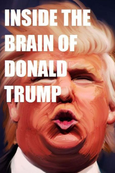 Inside the Brain of Donald Trump: The Genius That is Trump