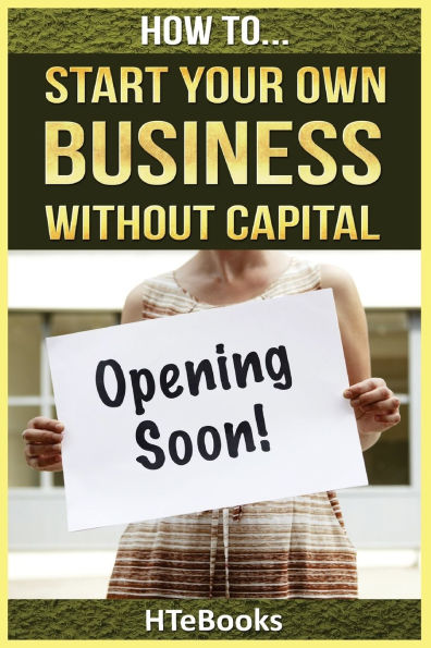 How To Start Your Own Business Without Capital: Quick Start Guide