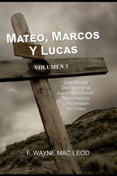 Mateo, Marcos y Lucas - Volumen 3: Una Mirada Devocional al Juicio, Crucifixión, Resurrección y Ascensión de Cristo