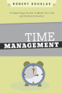 Getting Things Done: Time Management, 10 Simple Steps On How To Master Your Time And Be More Productive!