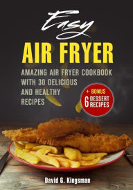 Title: Easy Air Fryer: Amazing Air Fryer Cookbook with Delicious and Healthy Recipes, Author: Mr David G. Kingsman