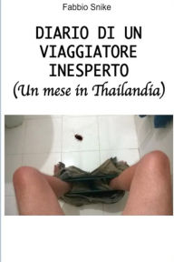 Title: Diario di un viaggiatore inesperto (un mese in Thailandia), Author: Fabbio Snike