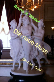 Title: Die neue Muse: Ein Lust - Spiel, Author: Bruno H Weder