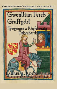 Title: Gwenllian ferch Gruffydd: Tywysoges a Rhyfelwraig Deheubarth, Author: Laurel A. Rockefeller