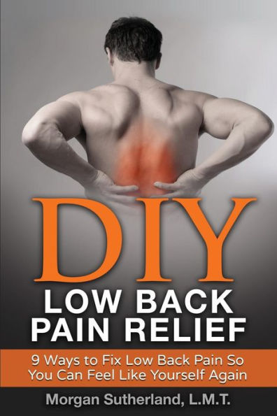 DIY Low Back Pain Relief: 9 Ways To Fix So You Can Feel Like Yourself Again