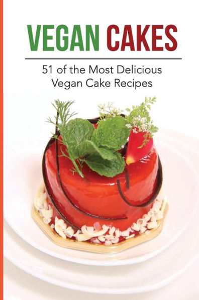 Vegan Cakes: 51 of the Most Delicious Vegan Cake Recipes: 51 Healthy & Mouth Watering Vegan Cakes (Vegan Bread, Vegan Cookies, Vegan Donuts)