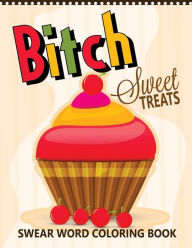 Btch Sweet Treats Swear Word Coloring Books For Fans Of Adult Coloring Books Mandala Coloring