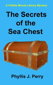 Title: The Secrets of the Sea Chest: A Fribble Mouse Library Mystery, Author: Phyllis J Perry