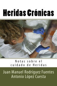 Title: Heridas Cronicas: Notas sobre el cuidado de Heridas, Author: Antonio Lopez Cuesta