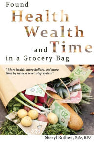 Title: Found: Health, Wealth, and Time in a Grocery Bag, Author: Sheryl a Rothert