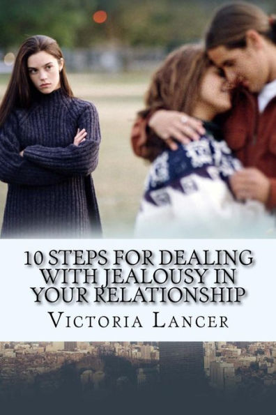 10 Steps for Dealing with Jealousy in Your Relationship: Get Rid of That Green-Eyed Monster