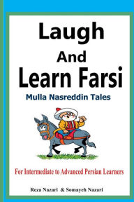 Title: Laugh and Learn Farsi: Mulla Nasreddin Tales for Intermediate to Advanced Persian Learners, Author: Reza Nazari