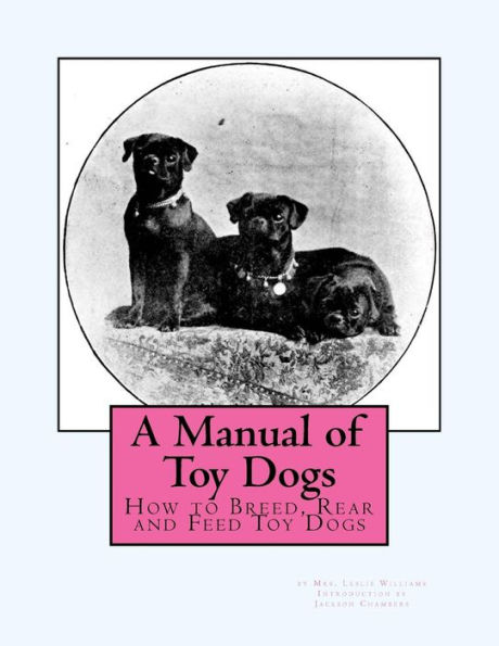 A Manual of Toy Dogs: How to Breed, Rear and Feed Toy Dogs