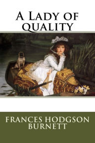 Title: A Lady of quality, Author: Frances Hodgson Burnett