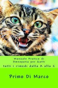 Title: Manuale Pratico di Omeopatia per Gatti: tutti i rimedi dalla A alla Z, Author: Primo Di Marco