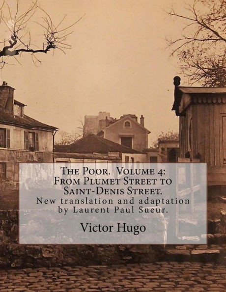 The Poor. Volume 4: From Plumet Street to Saint-Denis Street.: New translation and adaptation by Laurent Paul Sueur.