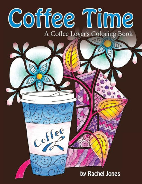 Coffee Time: A Coffee Lovers Coloring Book For Stress Relief and Relaxation