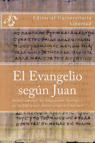 El Evangelio segun Juan: Departamento de Educaciï¿½n Teolï¿½gica de la Editorial Universitaria Libertad