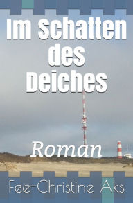 Title: Im Schatten des Deiches: Roman, Author: Fee-Christine Aks