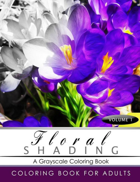 FLORAL SHADING Volume 1: A Grayscale Adult Coloring Book of Flowers, Plants & Landscapes Coloring Book for adults