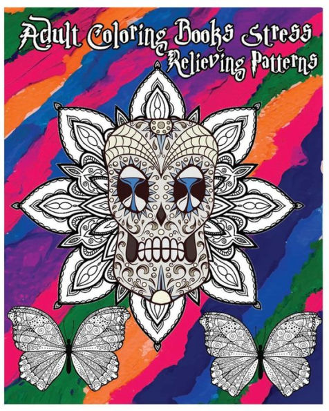 Adult Coloring Books Stress Relieving Patterns: Stress Relief Coloring Book +100 Pages: Sugar Skull Designs, Mandalas, Animals, and Beautiful Flowers