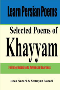 Title: Learn Persian Poems: Selected Poems of Khayyam: For Intermediate to Advanced Learners, Author: Reza Nazari
