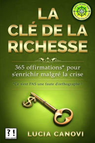 Title: La clé de la richesse: 365 offirmations pour s'enrichir malgré la crise, Author: Lucia Canovi