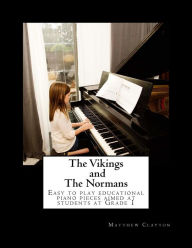 Title: The Vikings and The Normans: Easy to play educational piano pieces aimed at students at Grade 1, Author: Matthew Clayton