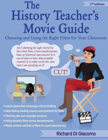 the History Teacher's Movie Guide: Choosing and Using Right Films for Your Classroom