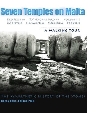 Seven Temples on Malta: Red Skorba Ta' Hagrat Mgarr Kordin III Ggantija Hagar Qim Mnajdra Tarxien A Walking Tour The Sympathetic History of the Stones