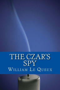 Title: The Czar's Spy, Author: William Le Queux