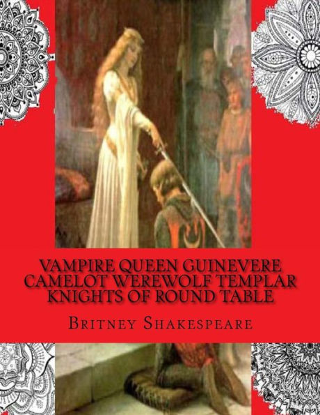 Vampire Queen Guinevere Camelot Werewolf Templar Knights of Round Table: King Arthur's Quest & The Wizard Merlin's Magic Young Adult Coloring Book Free Style Mandala & Fine Art