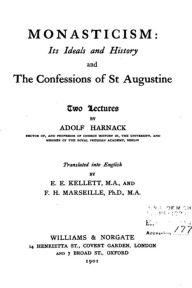 Title: Monasticism, Its Ideals and History, and the Confessions of St. Augustine, Author: Adolf Harnack