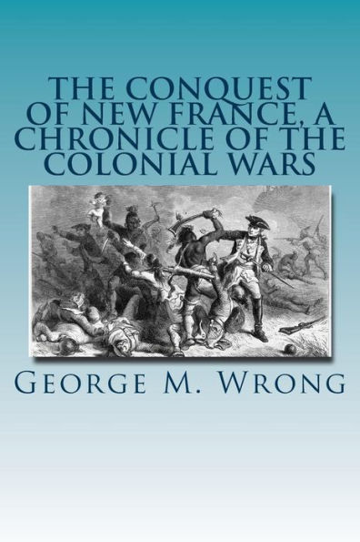 the Conquest of New France, A Chronicle Colonial Wars