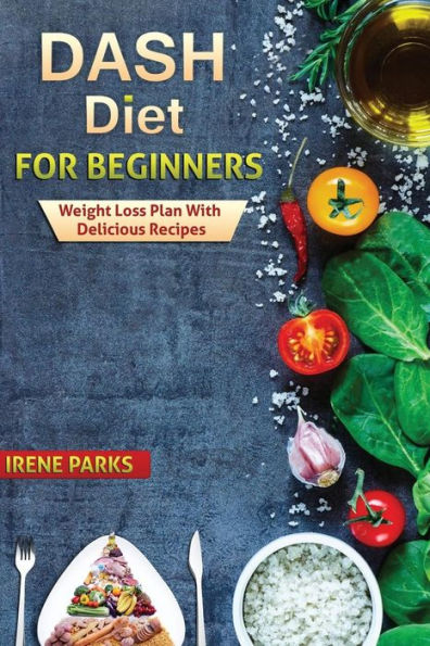 Dash Diet for Beginners: Weight Loss Plan with Delicious