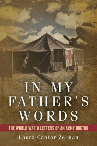 Title: In My Father's Words: The World War II Letters of an Army Doctor, Author: Laura Cantor Zelman