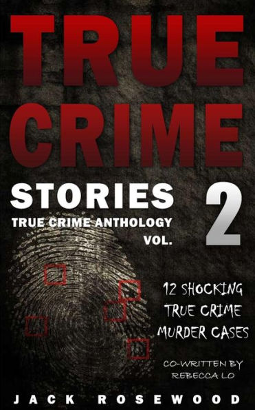 True Crime Stories Volume 2: 12 Shocking True Crime Murder Cases