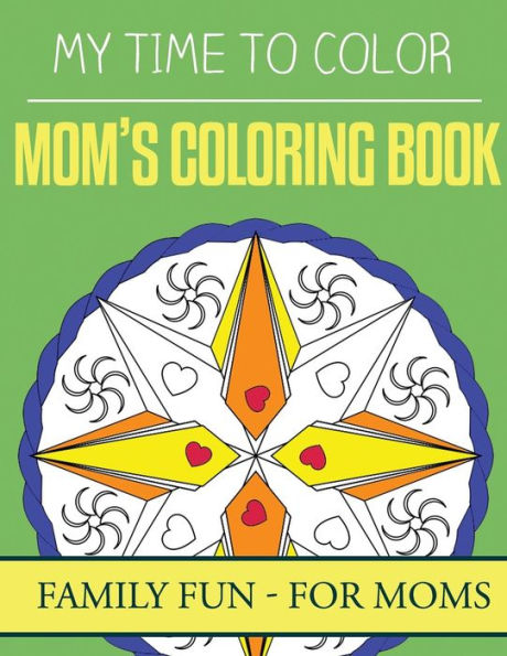 My Time To Color: Family Coloring Books - Mom's Coloring Book