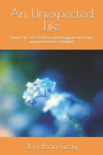 An Unexpected Life: Volume VI: 1993-1994 or what happens when two unexpected lives entangle!