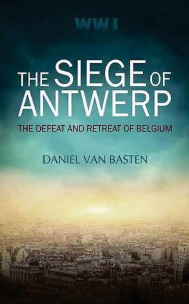 Wwi: The Siege of Antwerp - The Defeat and Retreat of Belgium