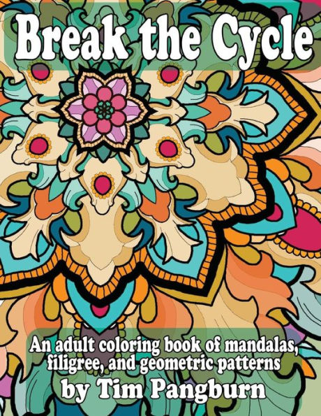 Break the Cycle: An adult coloring book of mandalas, filigree, and geometric patterns