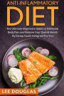 Anti-Inflammatory Diet: The Ultimate Beginners Guide to Eliminate Body Pain and