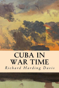 Title: Cuba in War Time, Author: Richard Harding Davis