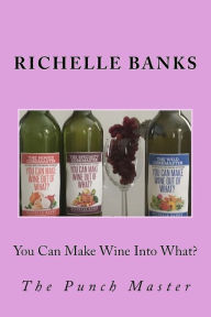 Title: You Can Make Wine Into What?: The Punch Master, Author: Richelle Banks
