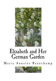 Title: Elizabeth and Her German Garden, Author: Elizabeth Von Arnim