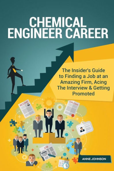 Chemical Engineer Career (Special Edition): The Insider's Guide to Finding a Job at an Amazing Firm, Acing The Interview & Getting Promoted