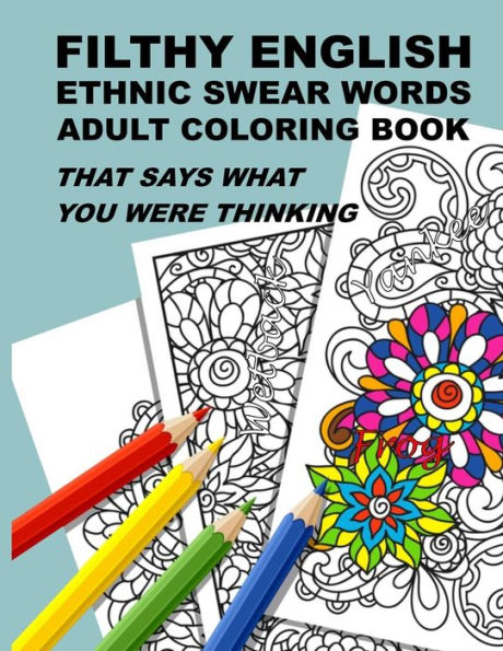 Filthy English: Ethnic Swear Words Adult Coloring Book That Says What You Were Thinking